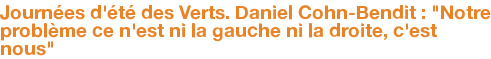 Journées d'été des Verts. Daniel Cohn-Bendit : "Notre problème ce n'est ni la gauche ni la droite, c'est nous"