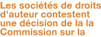 Les sociétés de droits d'auteur contestent une décision de la la Commission sur la 