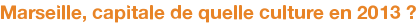 Marseille, capitale de quelle culture en 2013 ?