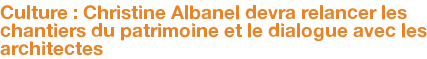 Culture : Christine Albanel devra relancer les chantiers du patrimoine et le dialogue avec les architectes