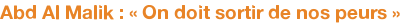 Abd Al Malik : « On doit sortir de nos peurs »