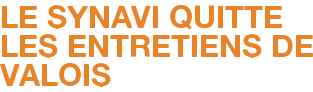 LE SYNAVI QUITTE LES ENTRETIENS DE VALOIS