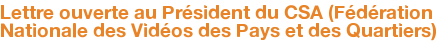 Lettre ouverte au Président du CSA (Fédération Nationale des Vidéos des Pays et des Quartiers)