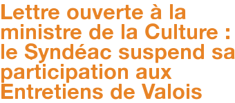 Lettre ouverte à la ministre de la Culture : le Syndéac suspend sa participation aux Entretiens de Valois